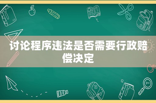 討論程序違法是否需要行政賠償決定