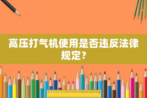 高壓打氣機使用是否違反法律規定？