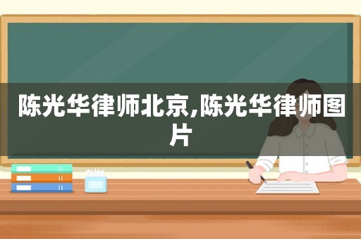陳光華律師北京,陳光華律師圖片
