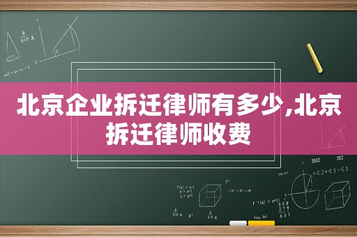 北京企業拆遷律師有多少,北京拆遷律師收費