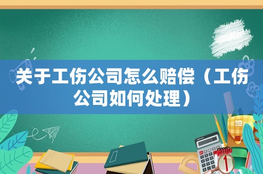 關于工傷公司怎么賠償（工傷公司如何處理）