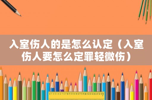 入室傷人的是怎么認定（入室傷人要怎么定罪輕微傷）