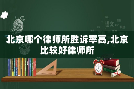 北京哪個律師所勝訴率高,北京比較好律師所
