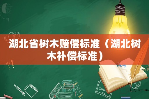 湖北省樹木賠償標準（湖北樹木補償標準）