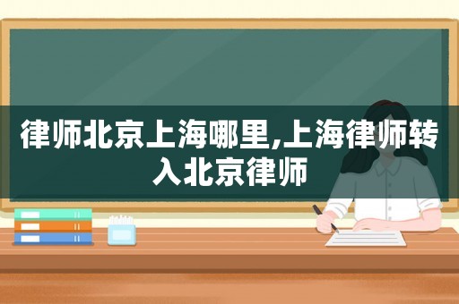 律師北京上海哪里,上海律師轉入北京律師