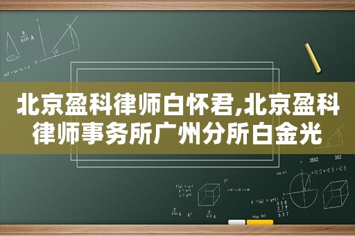 北京盈科律師白懷君,北京盈科律師事務所廣州分所白金光