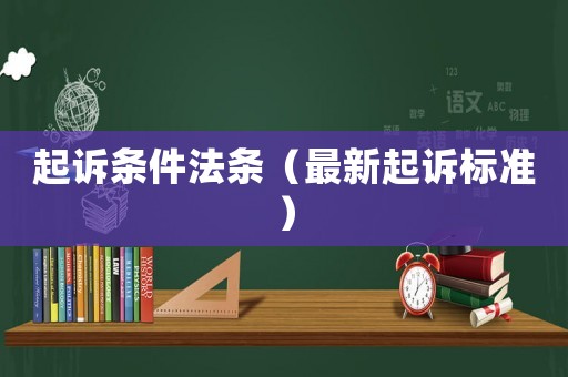 起訴條件法條（最新起訴標(biāo)準(zhǔn)）
