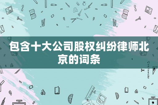 包含十大公司股權糾紛律師北京的詞條