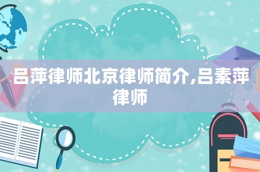 呂萍律師北京律師簡介,呂素萍律師