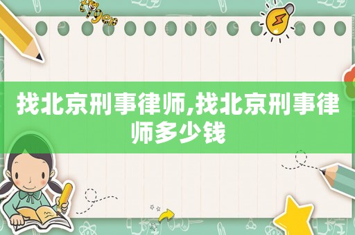 找北京刑事律師,找北京刑事律師多少錢
