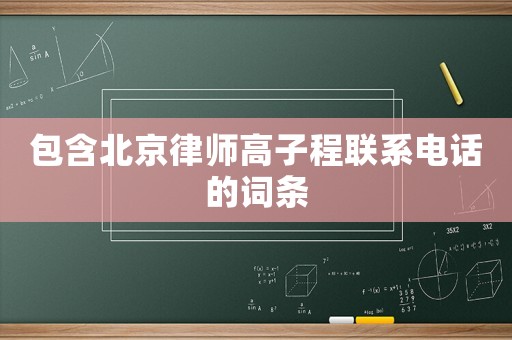 包含北京律師高子程聯系電話的詞條