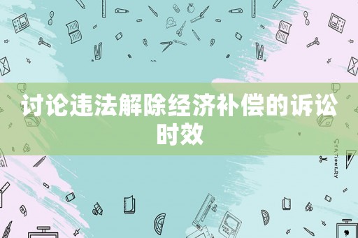 討論違法解除經濟補償的訴訟時效