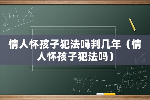 情人懷孩子犯法嗎判幾年（情人懷孩子犯法嗎）