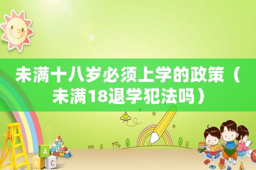 未滿十八歲必須上學的政策（未滿18退學犯法嗎）