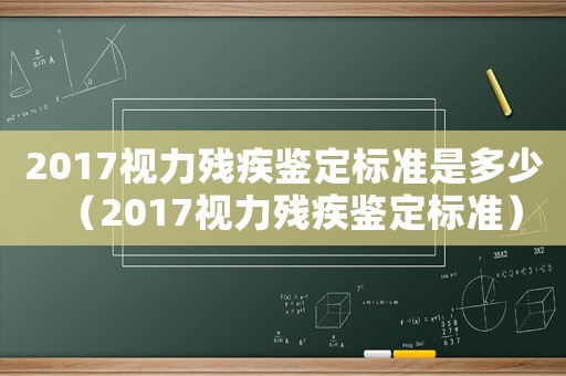 2017視力殘疾鑒定標準是多少（2017視力殘疾鑒定標準）