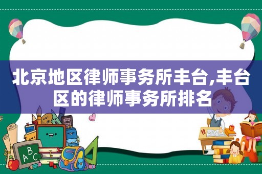 北京地區律師事務所豐臺,豐臺區的律師事務所排名