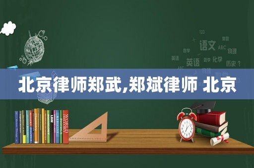 北京律師鄭武,鄭斌律師 北京