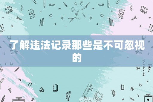 了解違法記錄那些是不可忽視的