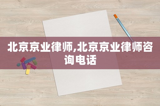 北京京業(yè)律師,北京京業(yè)律師咨詢電話
