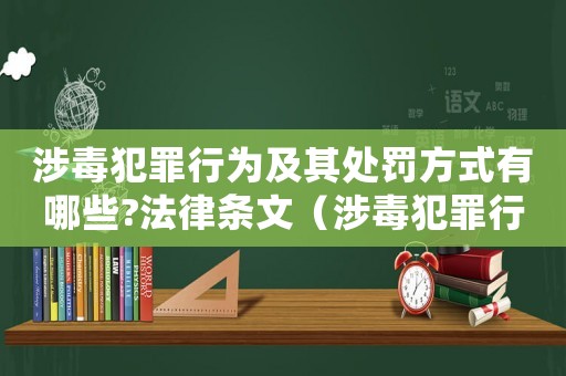 涉毒犯罪行為及其處罰方式有哪些?法律條文（涉毒犯罪行為量刑）