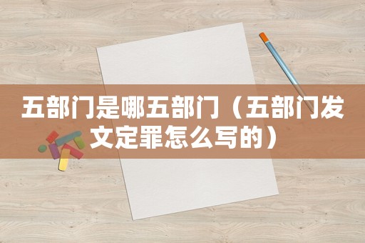 五部門是哪五部門（五部門發(fā)文定罪怎么寫(xiě)的）