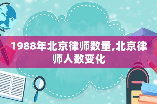1988年北京律師數量,北京律師人數變化