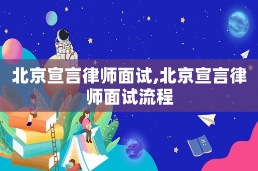 北京宣言律師面試,北京宣言律師面試流程