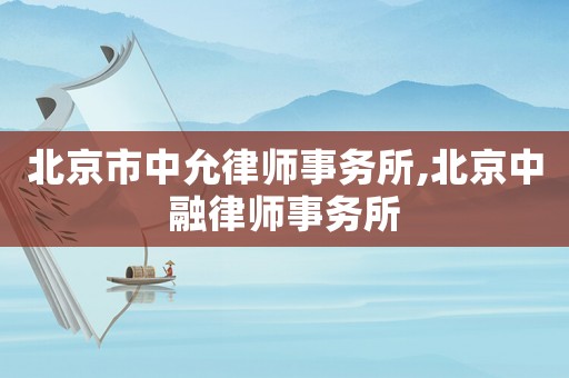 北京市中允律師事務所,北京中融律師事務所