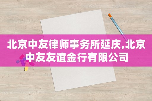 北京中友律師事務所延慶,北京中友友誼金行有限公司