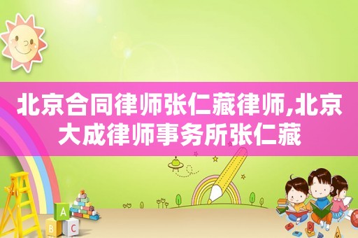 北京合同律師張仁藏律師,北京大成律師事務所張仁藏