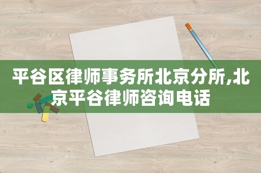平谷區律師事務所北京分所,北京平谷律師咨詢電話