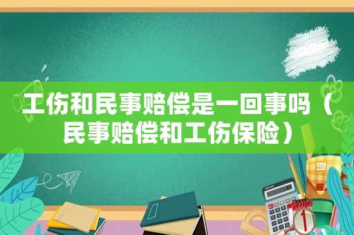 工傷和民事賠償是一回事嗎（民事賠償和工傷保險）