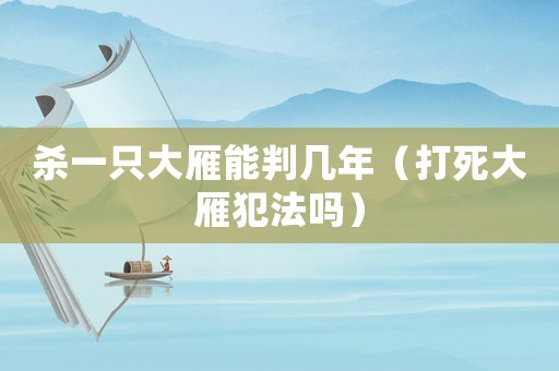 殺一只大雁能判幾年（打死大雁犯法嗎）