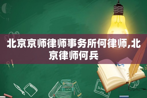 北京京師律師事務所何律師,北京律師何兵