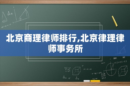 北京商理律師排行,北京律理律師事務(wù)所