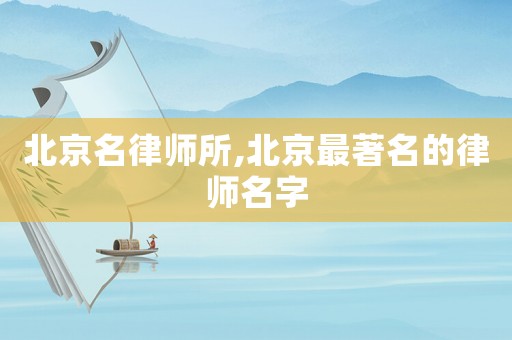 北京名律師所,北京最著名的律師名字