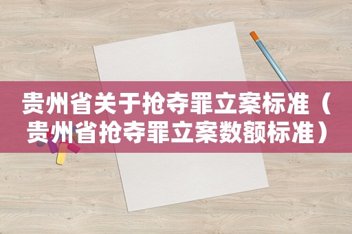 貴州省關于搶奪罪立案標準（貴州省搶奪罪立案數額標準）