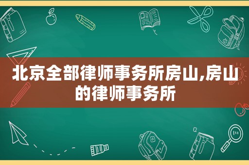 北京全部律師事務所房山,房山的律師事務所
