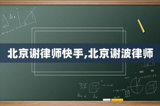 北京謝律師快手,北京謝波律師