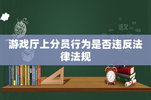 游戲廳上分員行為是否違反法律法規
