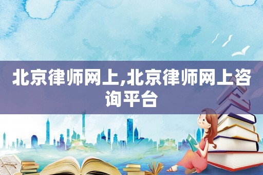 北京律師網上,北京律師網上咨詢平臺