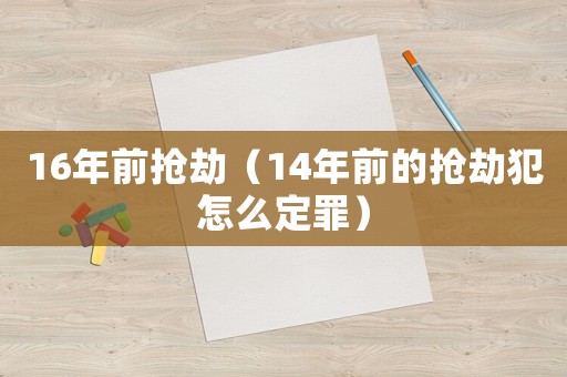 16年前搶劫（14年前的搶劫犯怎么定罪）