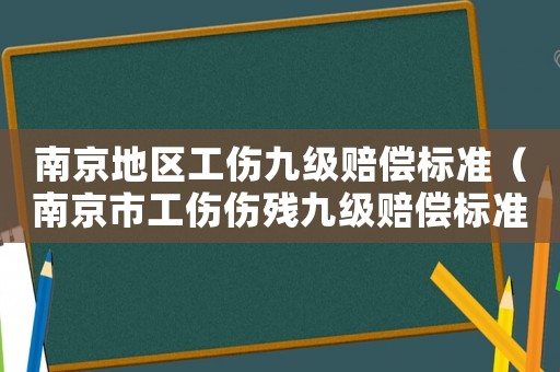 南京地區(qū)工傷九級(jí)賠償標(biāo)準(zhǔn)（南京市工傷傷殘九級(jí)賠償標(biāo)準(zhǔn)2015）