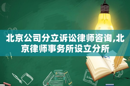 北京公司分立訴訟律師咨詢,北京律師事務所設立分所