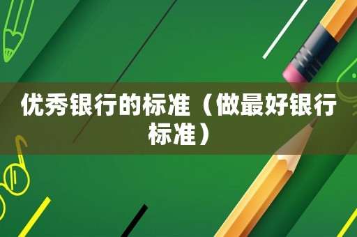 優秀銀行的標準（做最好銀行標準）
