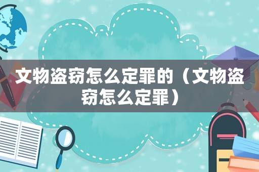 文物盜竊怎么定罪的（文物盜竊怎么定罪）