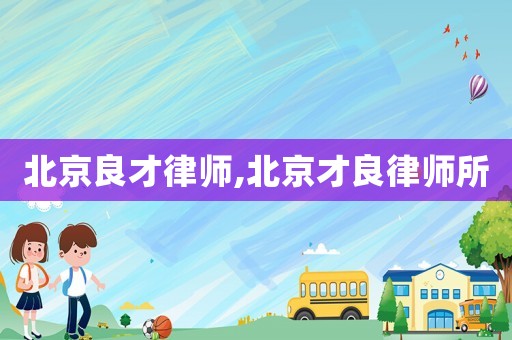 北京良才律師,北京才良律師所