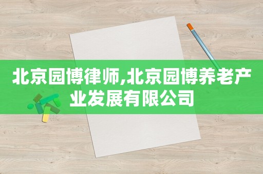 北京園博律師,北京園博養老產業發展有限公司