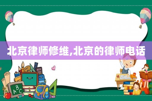 北京律師修維,北京的律師電話