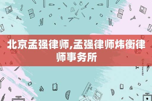 北京孟強律師,孟強律師煒衡律師事務所
